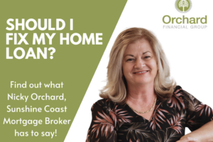 Should I Fix My Home Loan? | Sunshine Coast Mortgage Brokers | Nicky Orchard | Orchard Mortgages