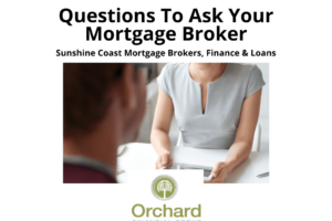 Questions To Ask A Mortgage Broker | Sunshine Coast | Orchard Mortgages | Mortgage Brokers Near Me